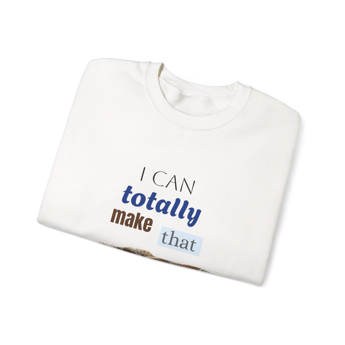 Inspirational Unisex Crewneck Sweatshirt - "I Can Totally Make That"