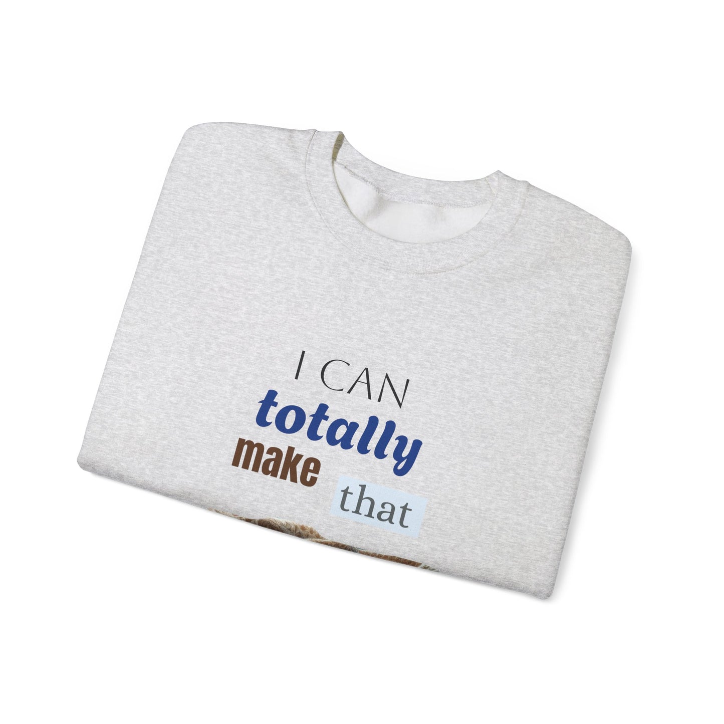 Inspirational Unisex Crewneck Sweatshirt - "I Can Totally Make That"